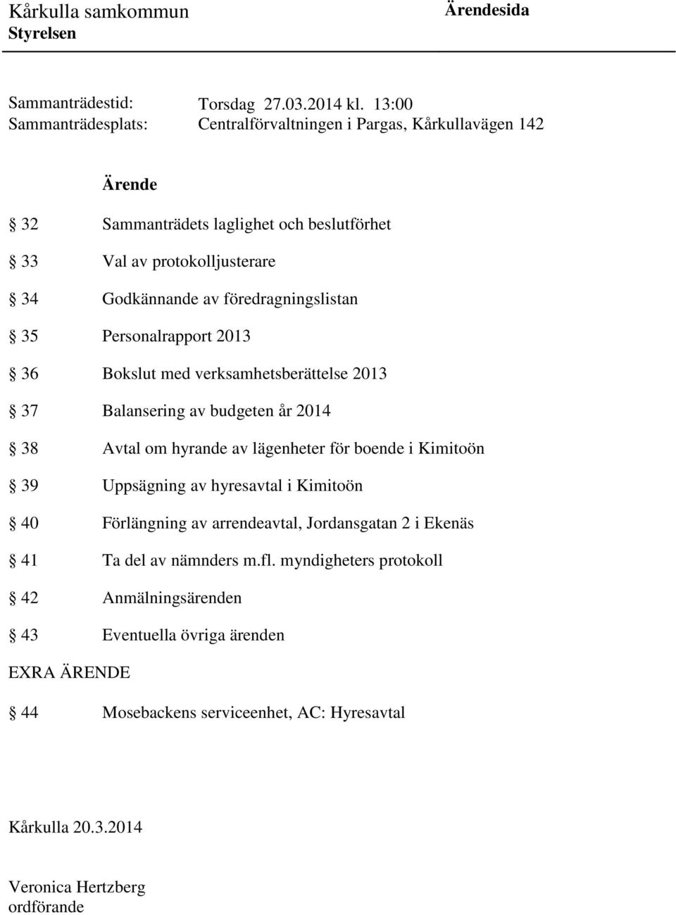 föredragningslistan 35 Personalrapport 2013 36 Bokslut med verksamhetsberättelse 2013 37 Balansering av budgeten år 2014 38 Avtal om hyrande av lägenheter för boende i