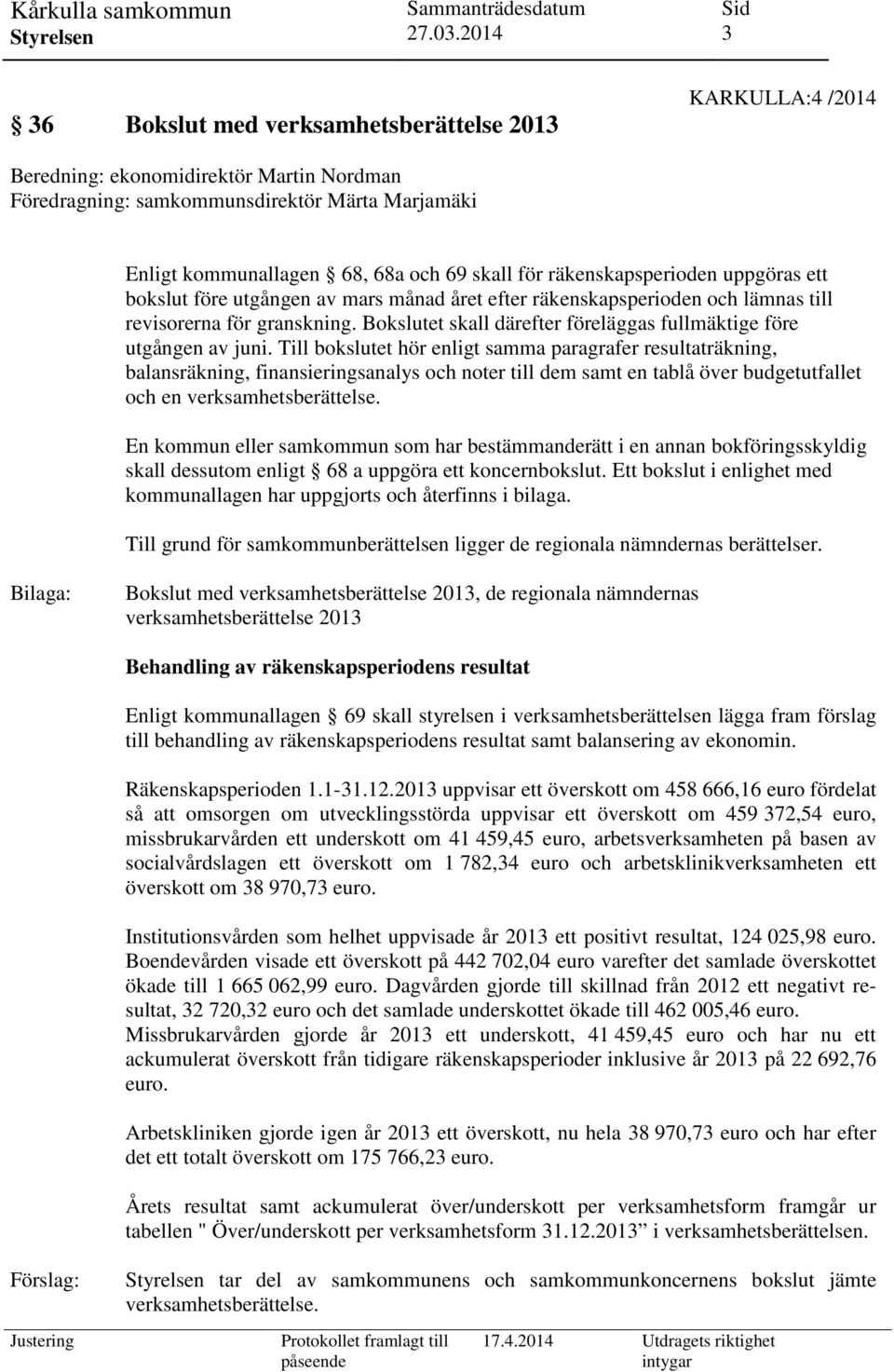 Bokslutet skall därefter föreläggas fullmäktige före utgången av juni.