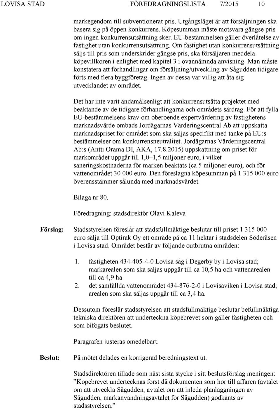 Om fastighet utan konkurrensutsättning säljs till pris som underskrider gängse pris, ska försäljaren meddela köpevillkoren i enlighet med kapitel 3 i ovannämnda anvisning.