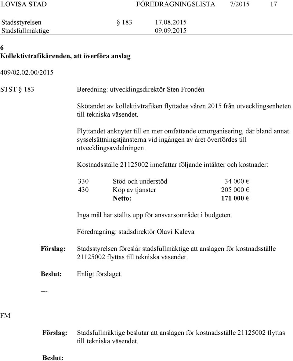 Flyttandet anknyter till en mer omfattande omorganisering, där bland annat sysselsättningstjänsterna vid ingången av året överfördes till utvecklingsavdelningen.