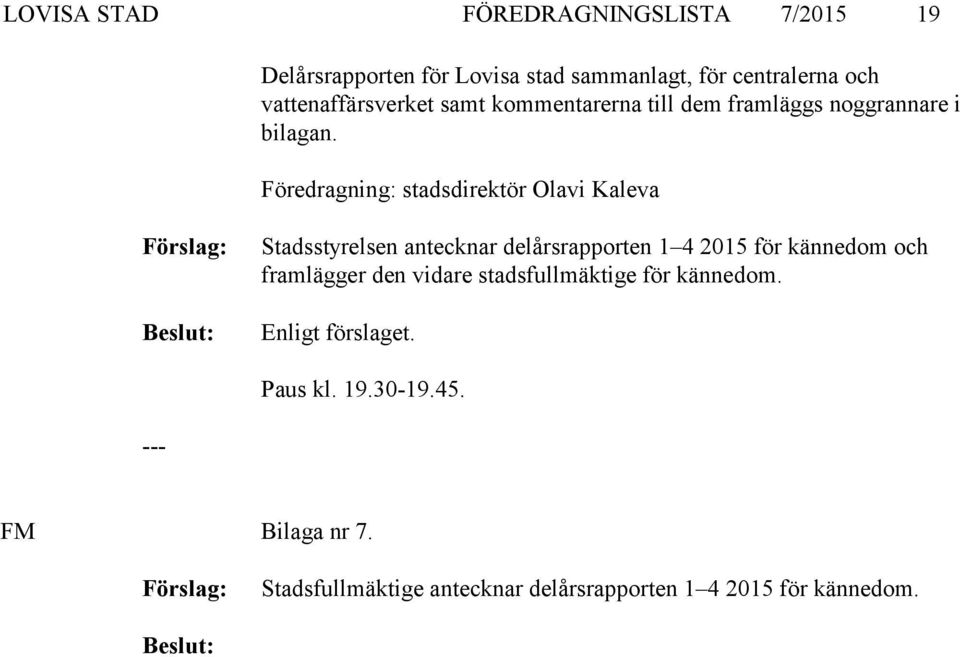 Föredragning: stadsdirektör Olavi Kaleva Stadsstyrelsen antecknar delårsrapporten 1 4 2015 för kännedom och