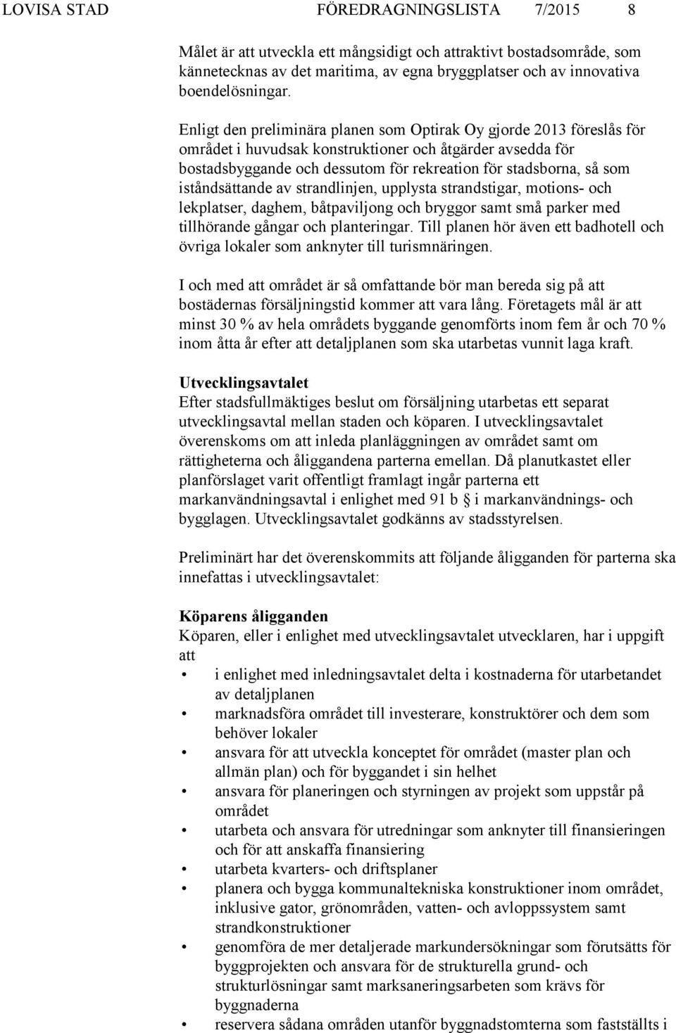 iståndsättande av strandlinjen, upplysta strandstigar, motions- och lekplatser, daghem, båtpaviljong och bryggor samt små parker med tillhörande gångar och planteringar.