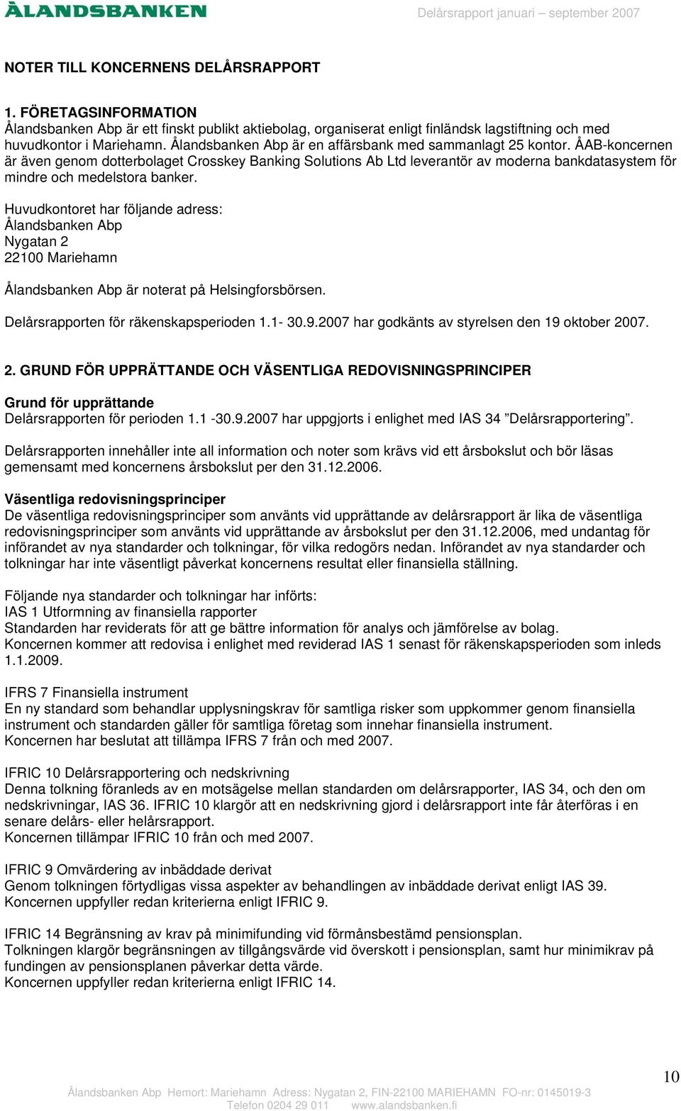 ÅAB-koncernen är även genom dotterbolaget Crosskey Banking Solutions Ab Ltd leverantör av moderna bankdatasystem för mindre och medelstora banker.