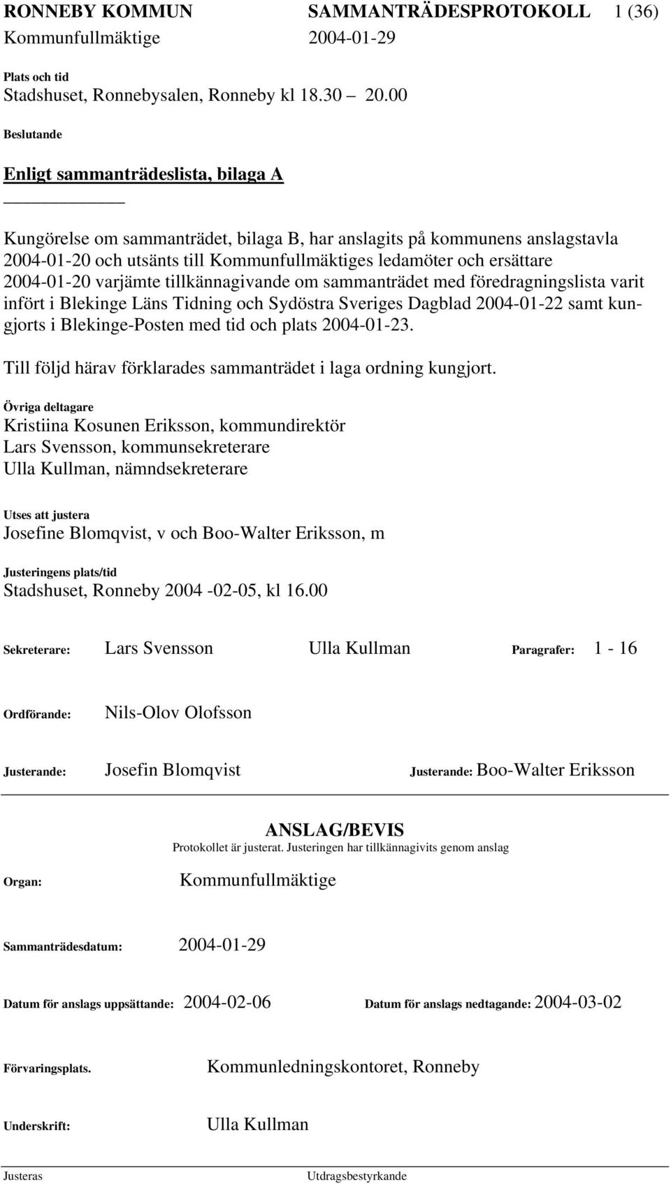 2004-01-20 varjämte tillkännagivande om sammanträdet med föredragningslista varit infört i Blekinge Läns Tidning och Sydöstra Sveriges Dagblad 2004-01-22 samt kungjorts i Blekinge-Posten med tid och