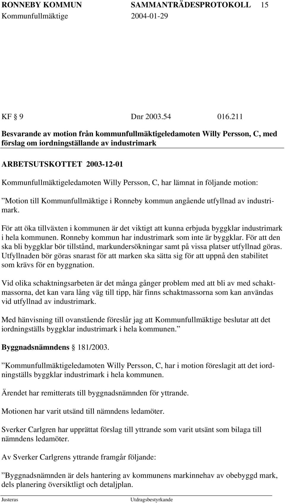 lämnat in följande motion: Motion till Kommunfullmäktige i Ronneby kommun angående utfyllnad av industrimark.