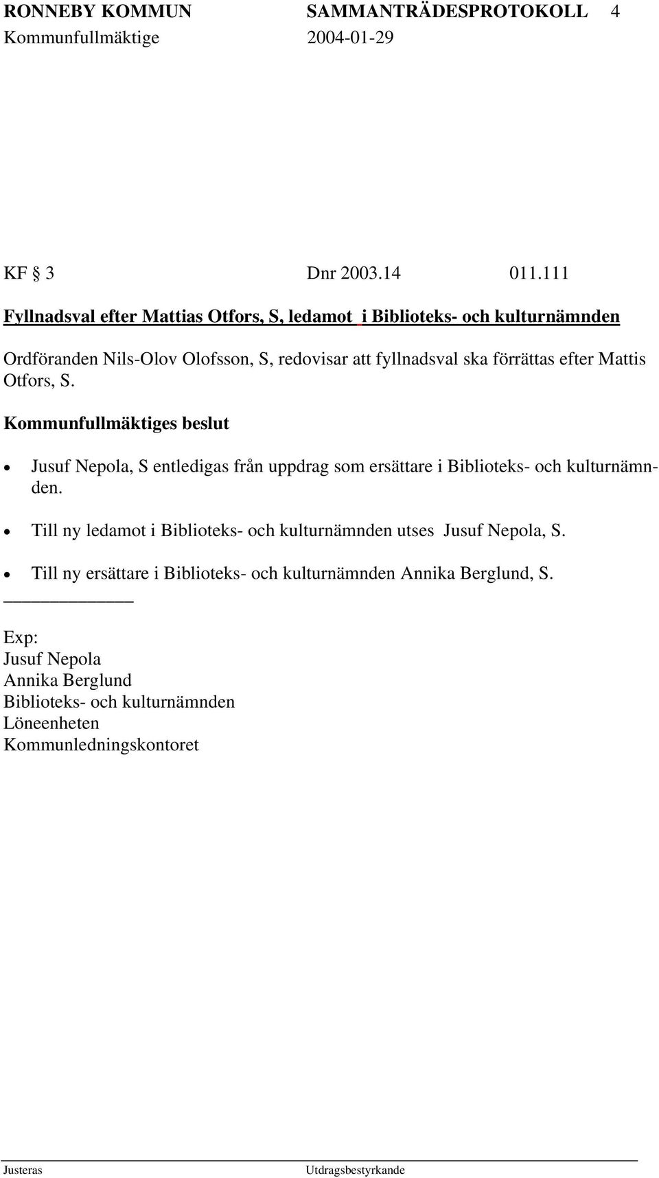 förrättas efter Mattis Otfors, S. Kommunfullmäktiges beslut Jusuf Nepola, S entledigas från uppdrag som ersättare i Biblioteks- och kulturnämnden.