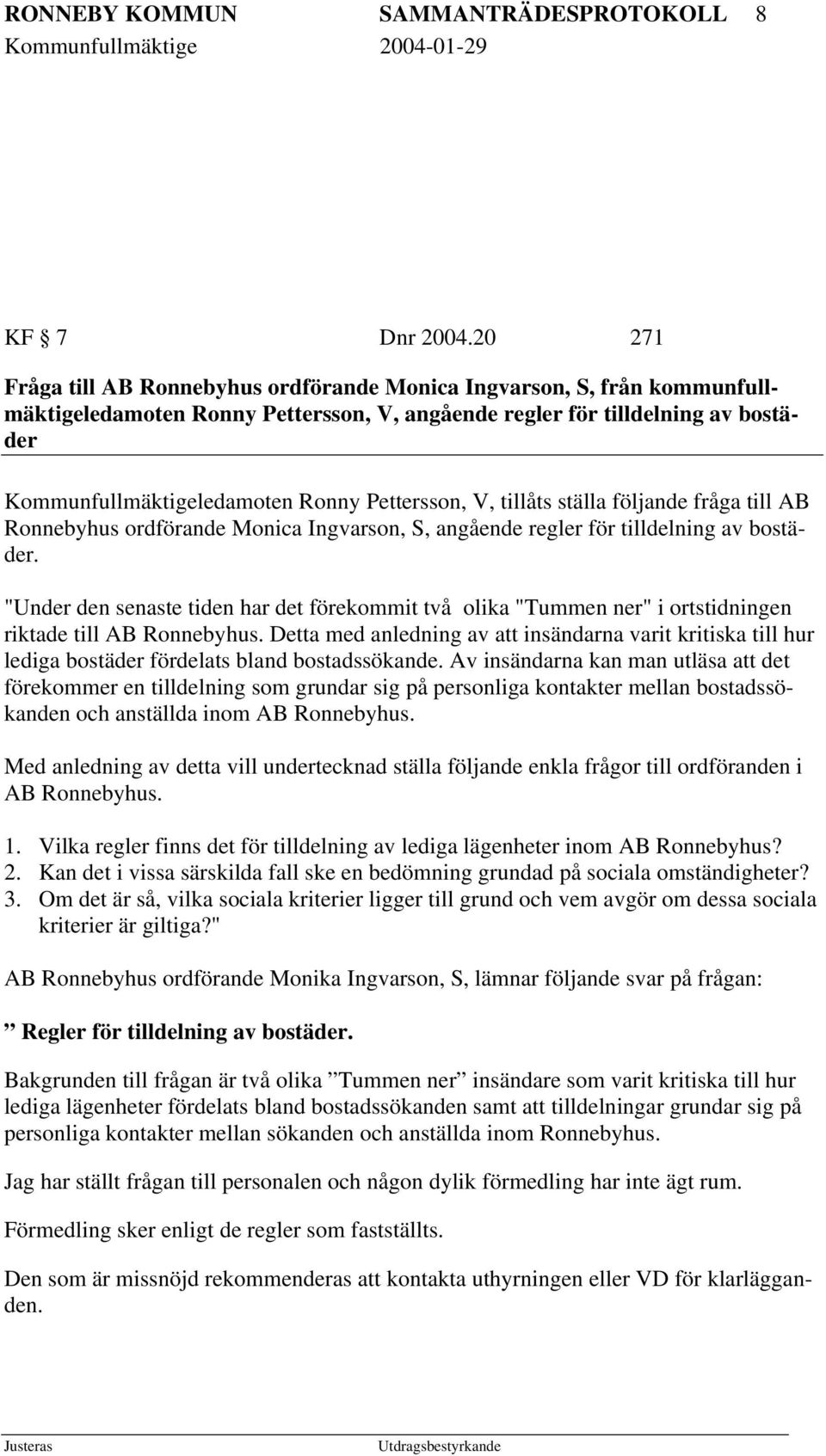 Pettersson, V, tillåts ställa följande fråga till AB Ronnebyhus ordförande Monica Ingvarson, S, angående regler för tilldelning av bostäder.