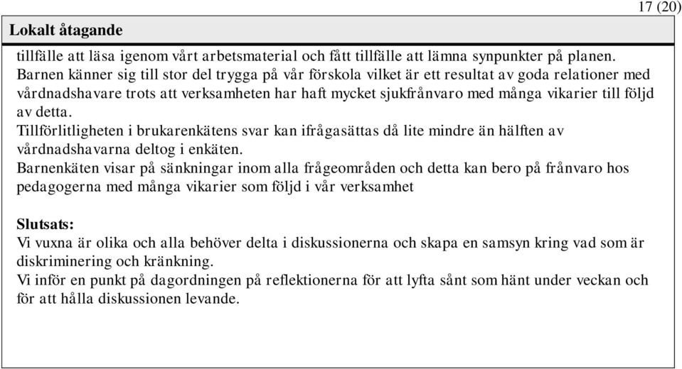 av detta. Tillförlitligheten i brukarenkätens svar kan ifrågasättas då lite mindre än hälften av vårdnadshavarna deltog i enkäten.