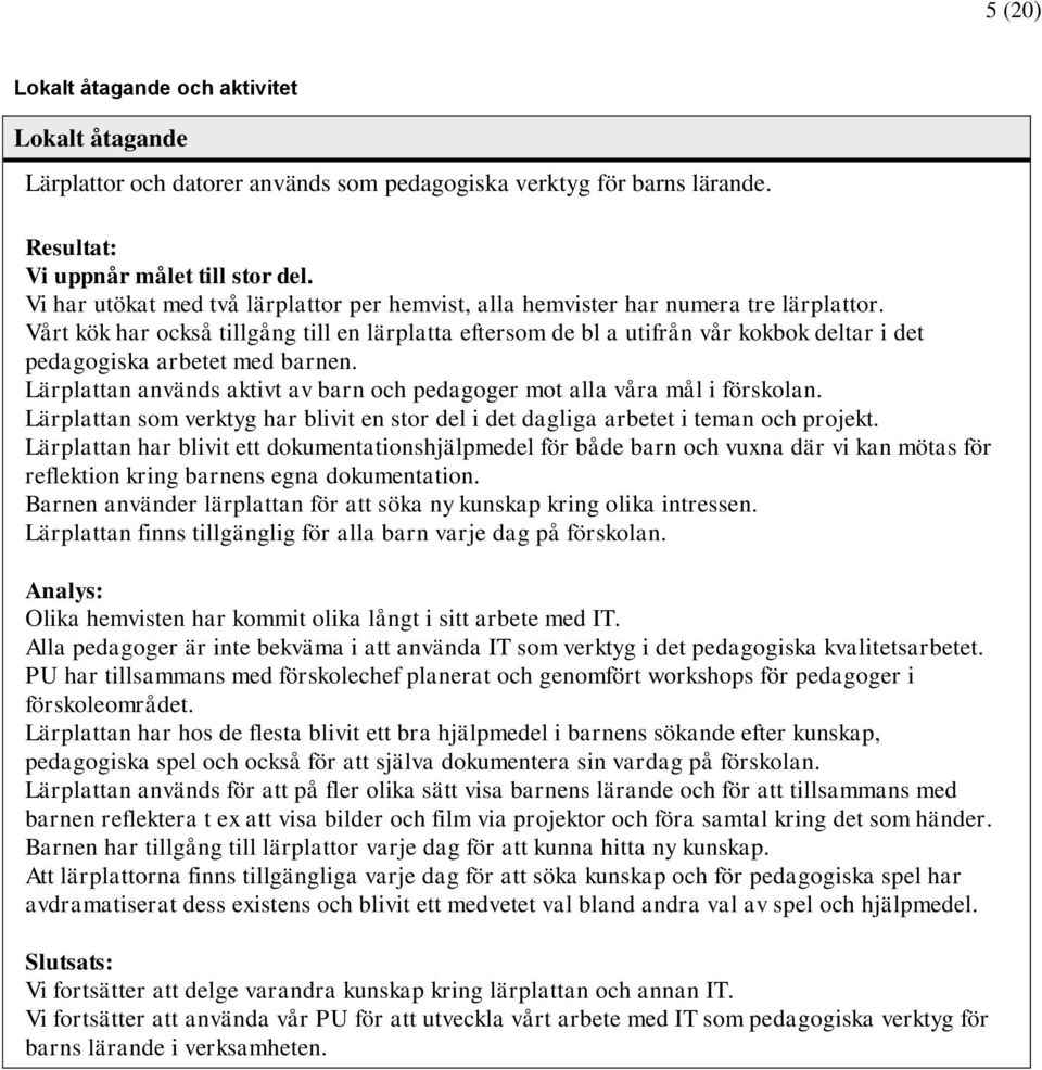 Vårt kök har också tillgång till en lärplatta eftersom de bl a utifrån vår kokbok deltar i det pedagogiska arbetet med barnen.