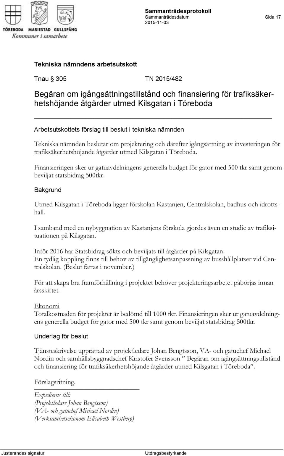 Finansieringen sker ur gatuavdelningens generella budget för gator med 500 tkr samt genom beviljat statsbidrag 500tkr.