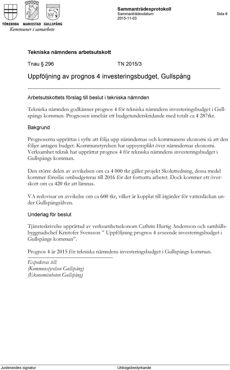 Kommunstyrelsen har uppsynsplikt över nämndernas ekonomi. Verksamhet teknik har upprättat prognos 4 för tekniska nämndens investeringsbudget i Gullspångs kommun.