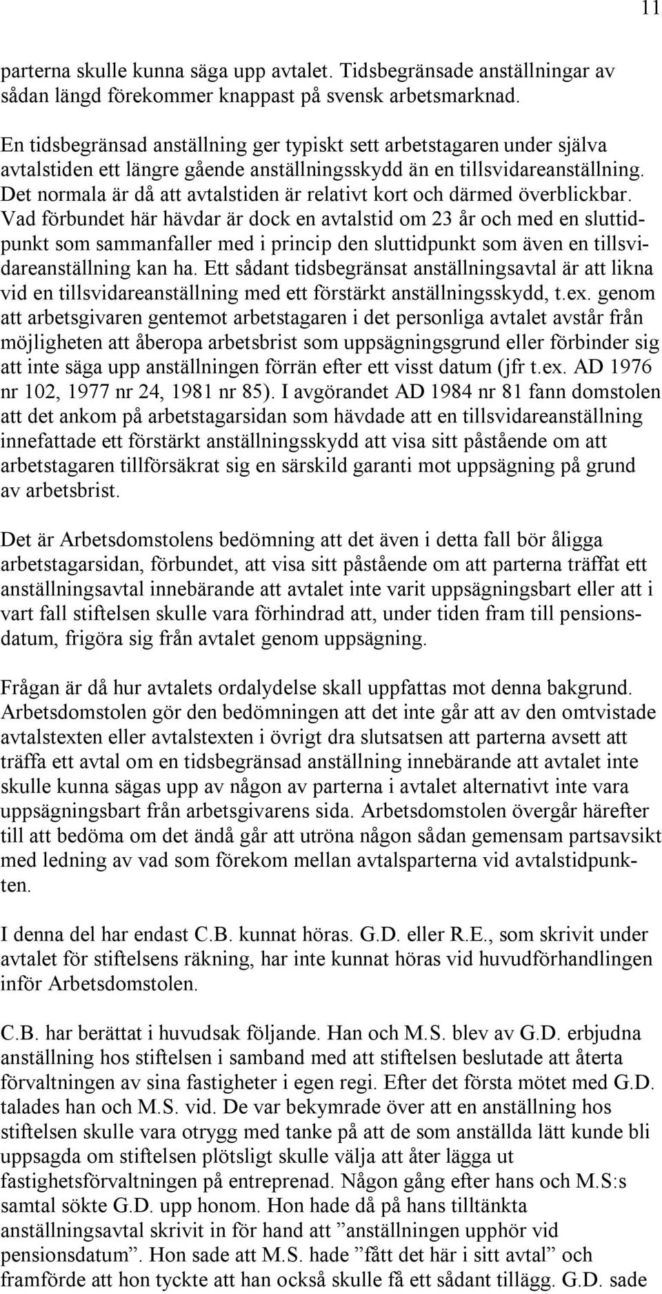 Det normala är då att avtalstiden är relativt kort och därmed överblickbar.