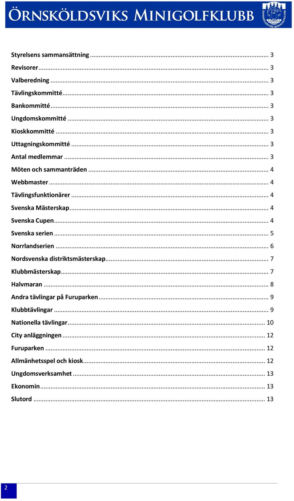 .. 4 Svenska serien... 5 Norrlandserien... 6 Nordsvenska distriktsmästerskap... 7 Klubbmästerskap... 7 Halvmaran... 8 Andra tävlingar på Furuparken.