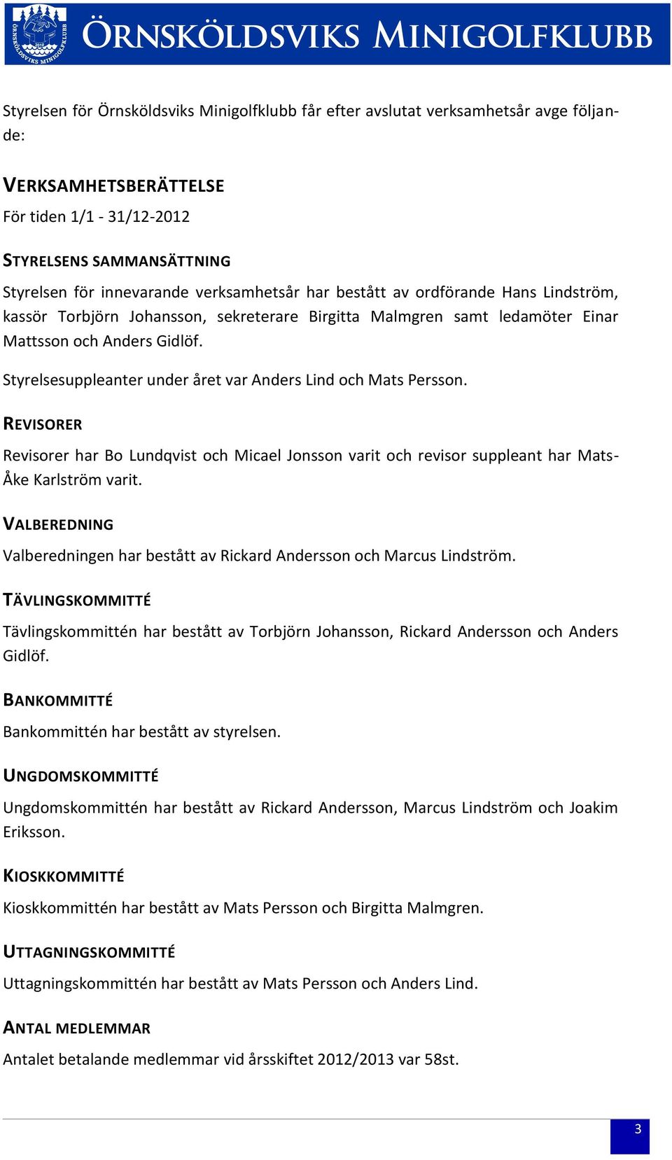 Styrelsesuppleanter under året var Anders Lind och Mats Persson. REVISORER Revisorer har Bo Lundqvist och Micael Jonsson varit och revisor suppleant har Mats- Åke Karlström varit.