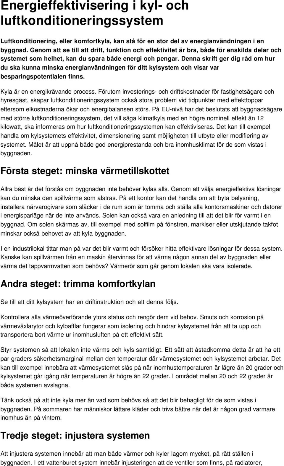 Denna skrift ger dig råd om hur du ska kunna minska energianvändningen för ditt kylsystem och visar var besparingspotentialen finns. Kyla är en energikrävande process.