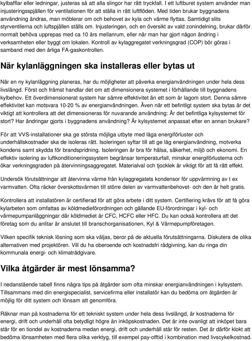 Injusteringen, och en översikt av vald zonindelning, brukar därför normalt behöva upprepas med ca 10 års mellanrum, eller när man har gjort någon ändring i verksamheten eller byggt om lokalen.