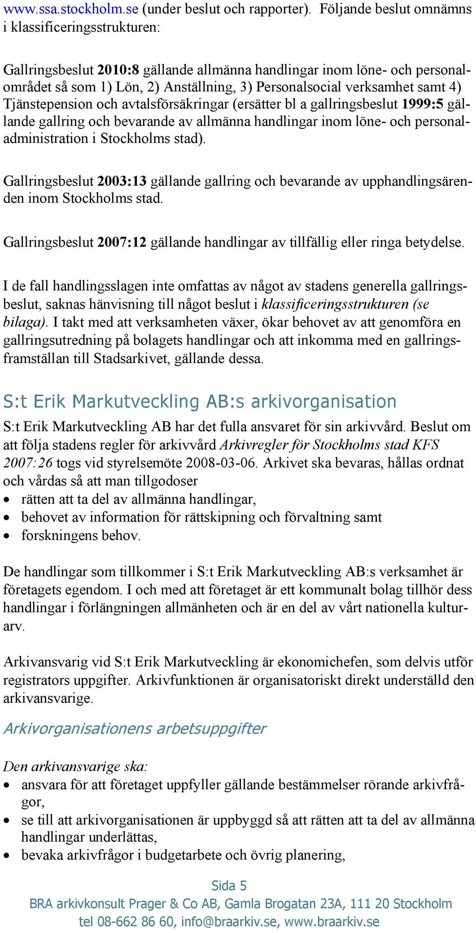 samt 4) Tjänstepension och avtalsförsäkringar (ersätter bl a gallringsbeslut 1999:5 gällande gallring och bevarande av allmänna handlingar inom löne- och personaladministration i Stockholms stad).