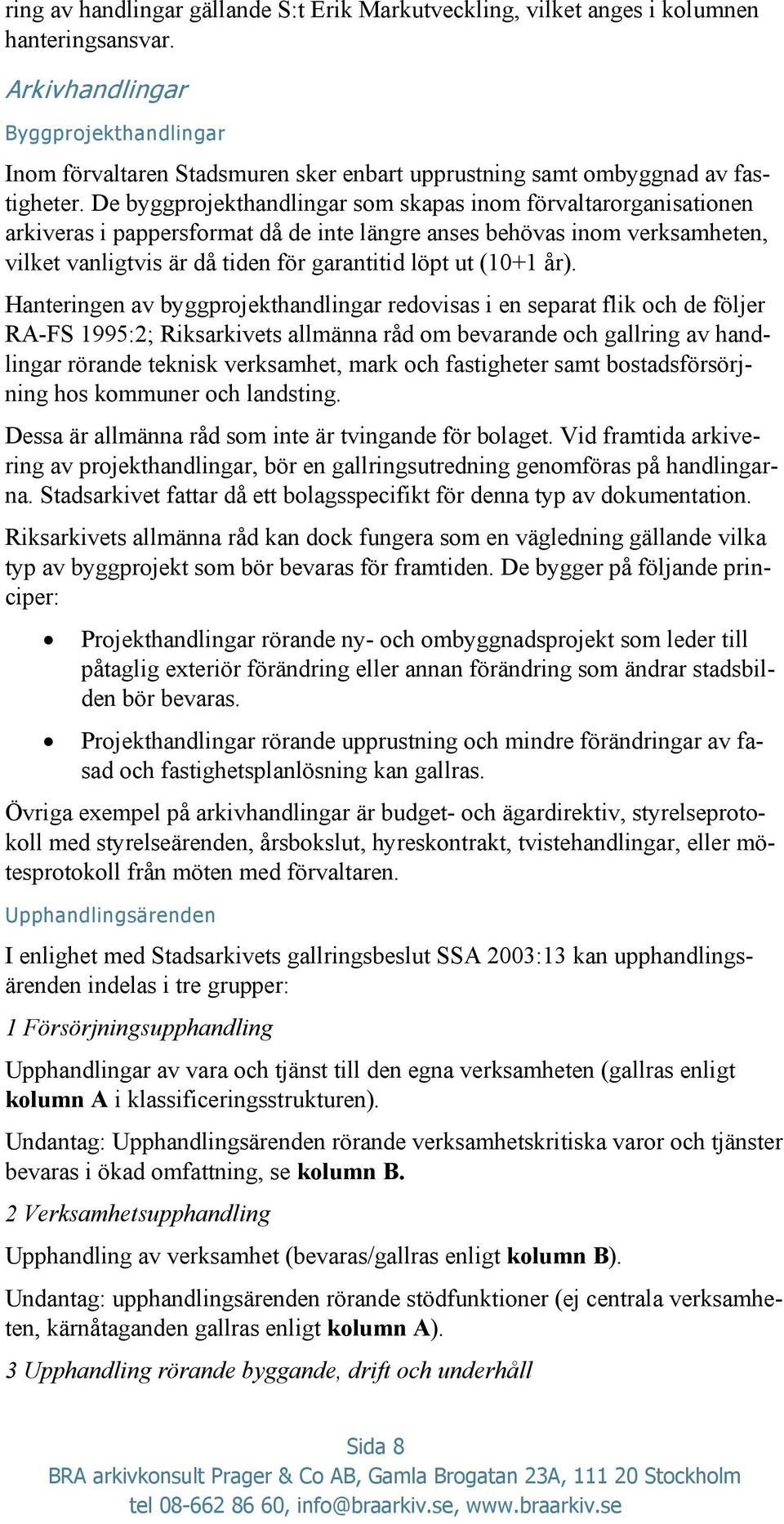 De byggprojekthandlingar som skapas inom förvaltarorganisationen arkiveras i pappersformat då de inte längre anses behövas inom verksamheten, vilket vanligtvis är då tiden för garantitid löpt ut