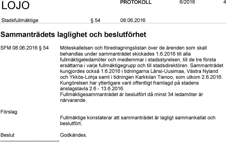 6.2016. Kungörelsen har ytterligare varit offentligt framlagd på stadens anslagstavla 2.6-13.6.2016. Fullmäktigesammanträdet är beslutfört då minst 34 ledamöter är närvarande.