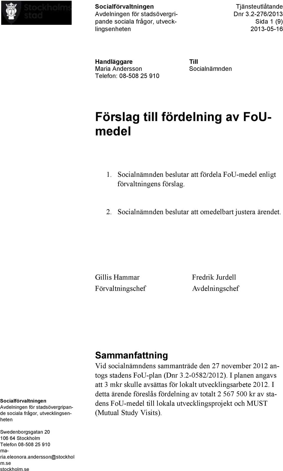 Gillis Hammar Förvaltningschef Fredrik Jurdell Avdelningschef Socialförvaltningen Avdelningen för stadsövergripande sociala frågor, utvecklingsenheten Sammanfattning Vid socialnämndens sammanträde