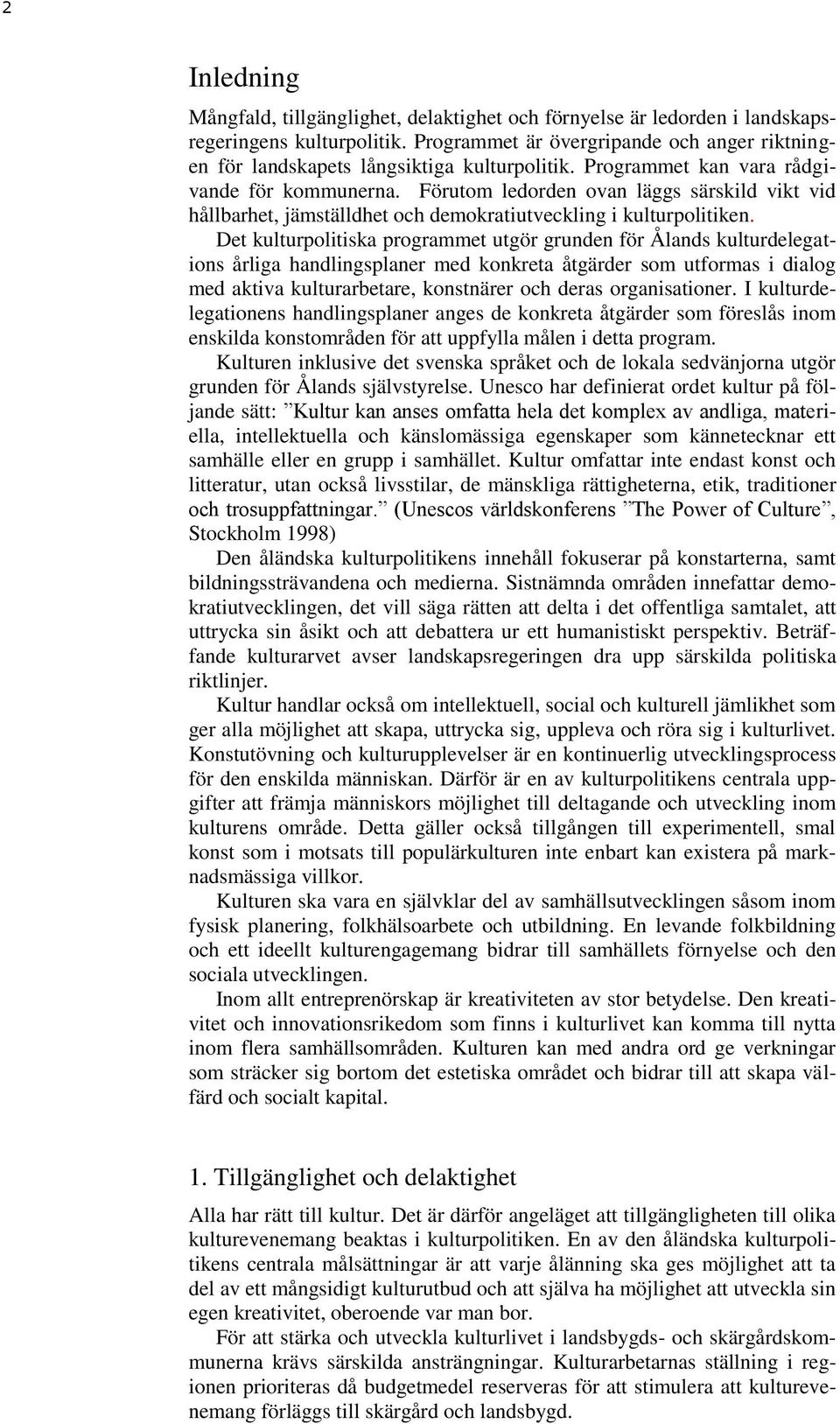 Förutom ledorden ovan läggs särskild vikt vid hållbarhet, jämställdhet och demokratiutveckling i kulturpolitiken.