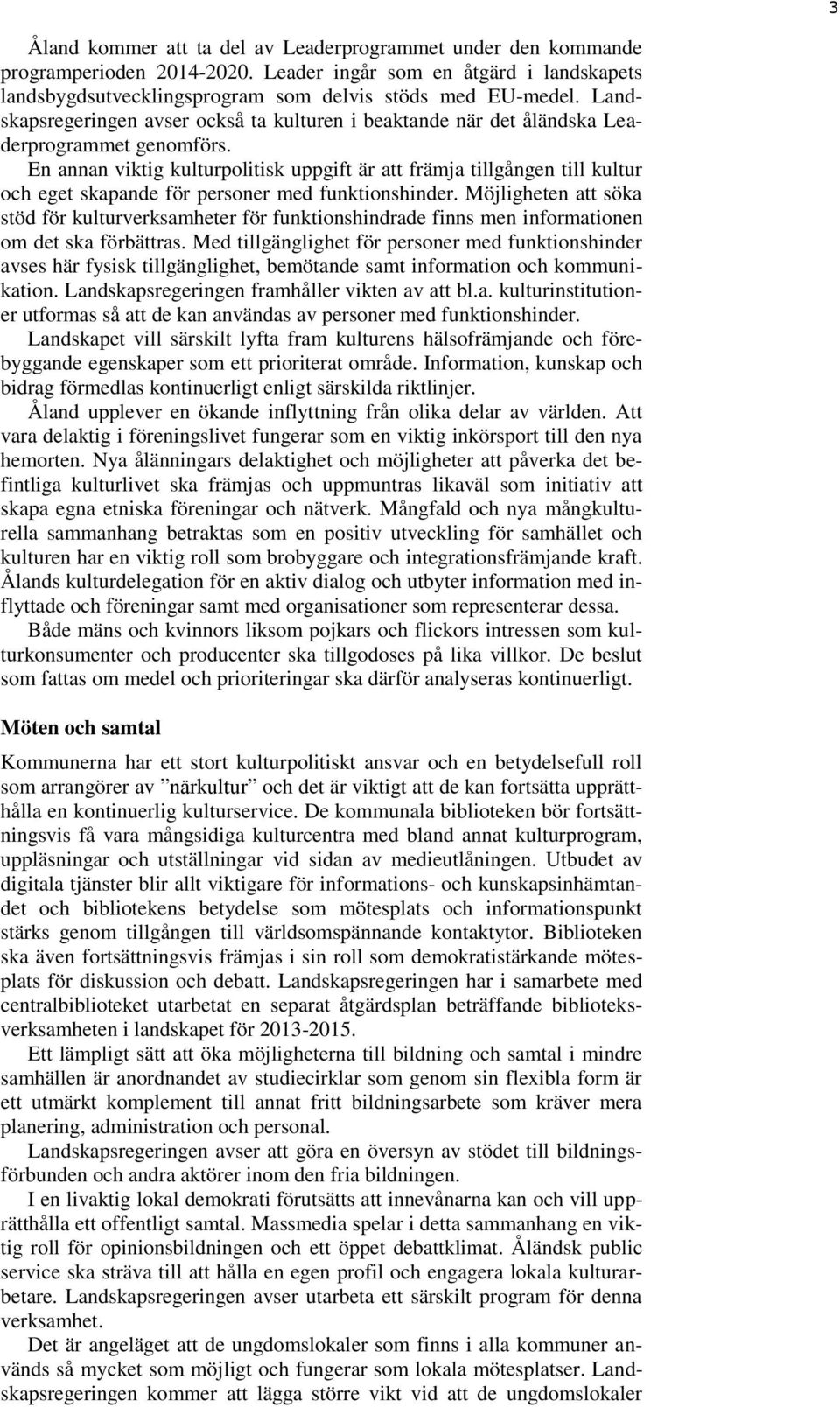 En annan viktig kulturpolitisk uppgift är att främja tillgången till kultur och eget skapande för personer med funktionshinder.