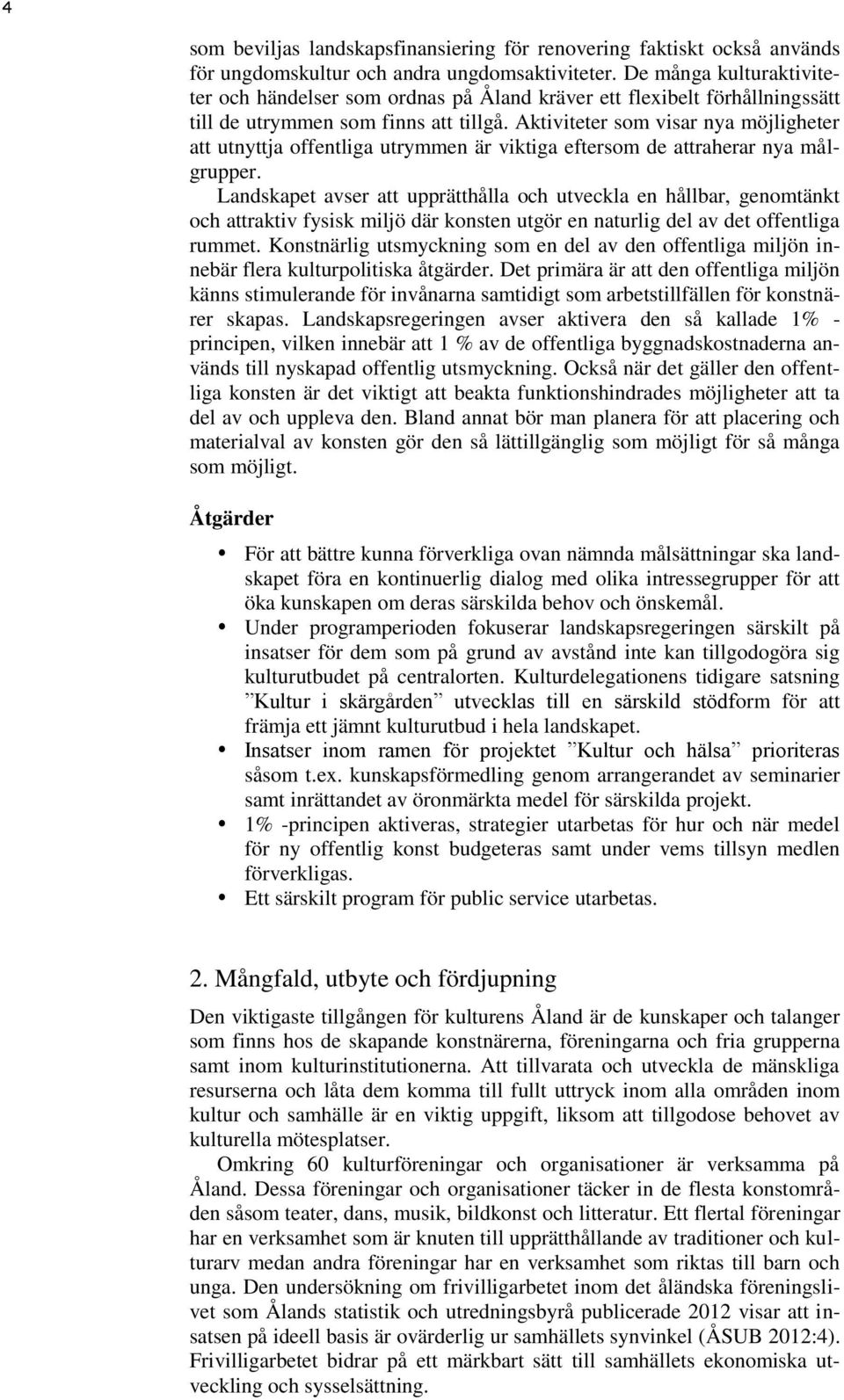 Aktiviteter som visar nya möjligheter att utnyttja offentliga utrymmen är viktiga eftersom de attraherar nya målgrupper.