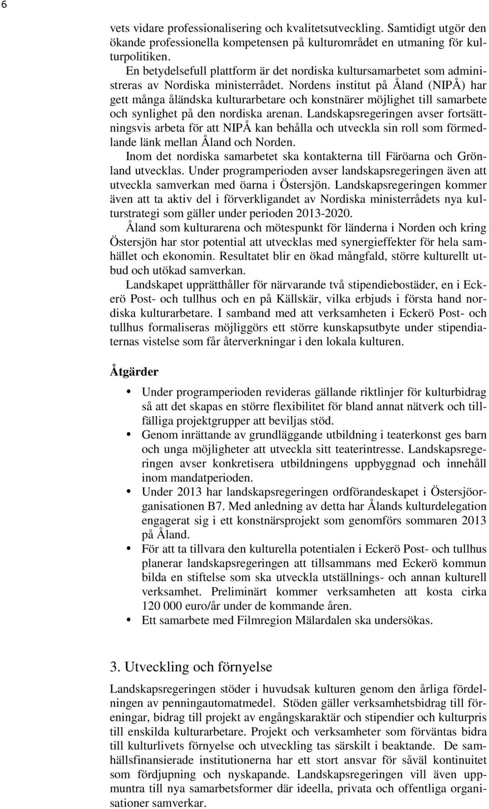 Nordens institut på Åland (NIPÅ) har gett många åländska kulturarbetare och konstnärer möjlighet till samarbete och synlighet på den nordiska arenan.