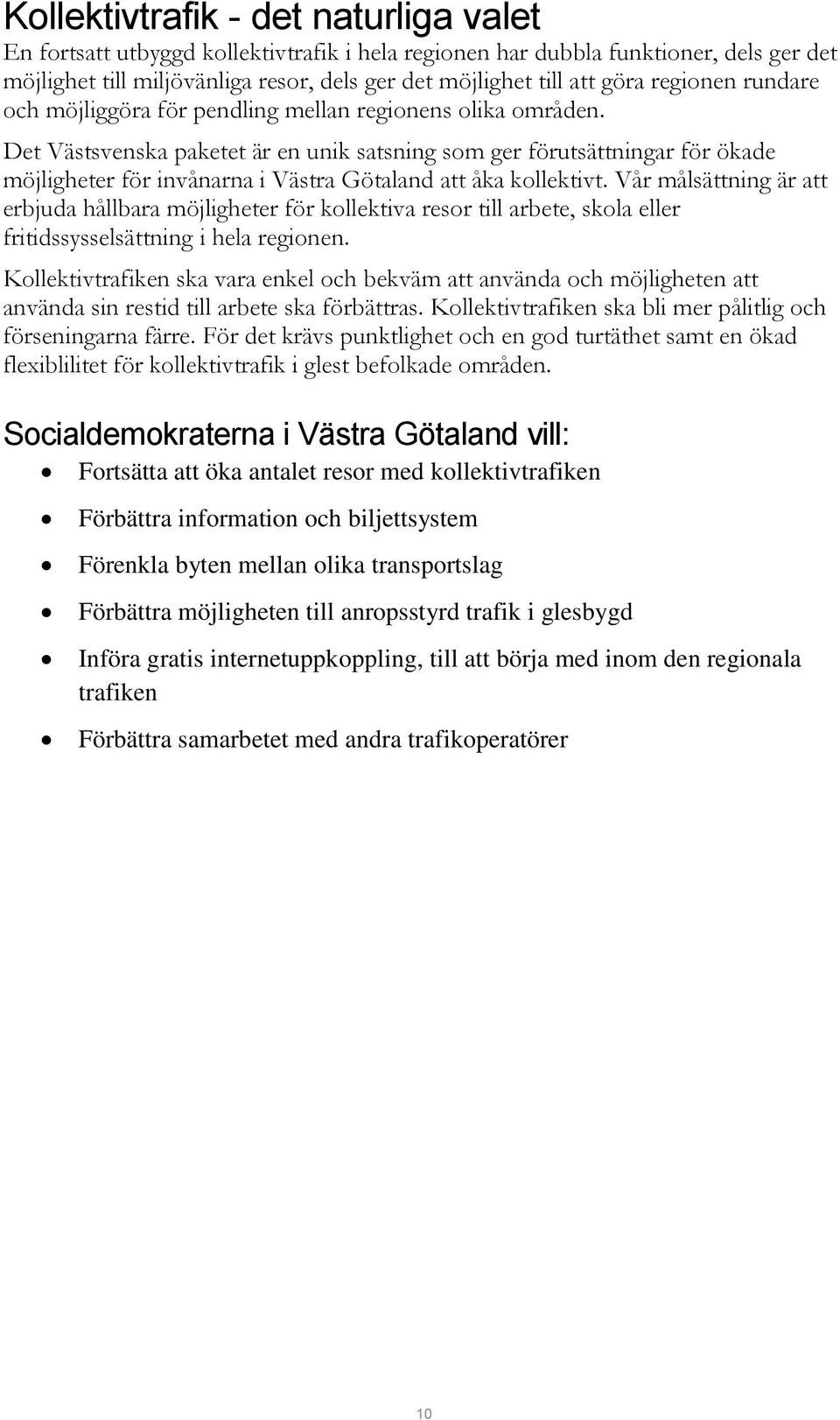 Det Västsvenska paketet är en unik satsning som ger förutsättningar för ökade möjligheter för invånarna i Västra Götaland att åka kollektivt.