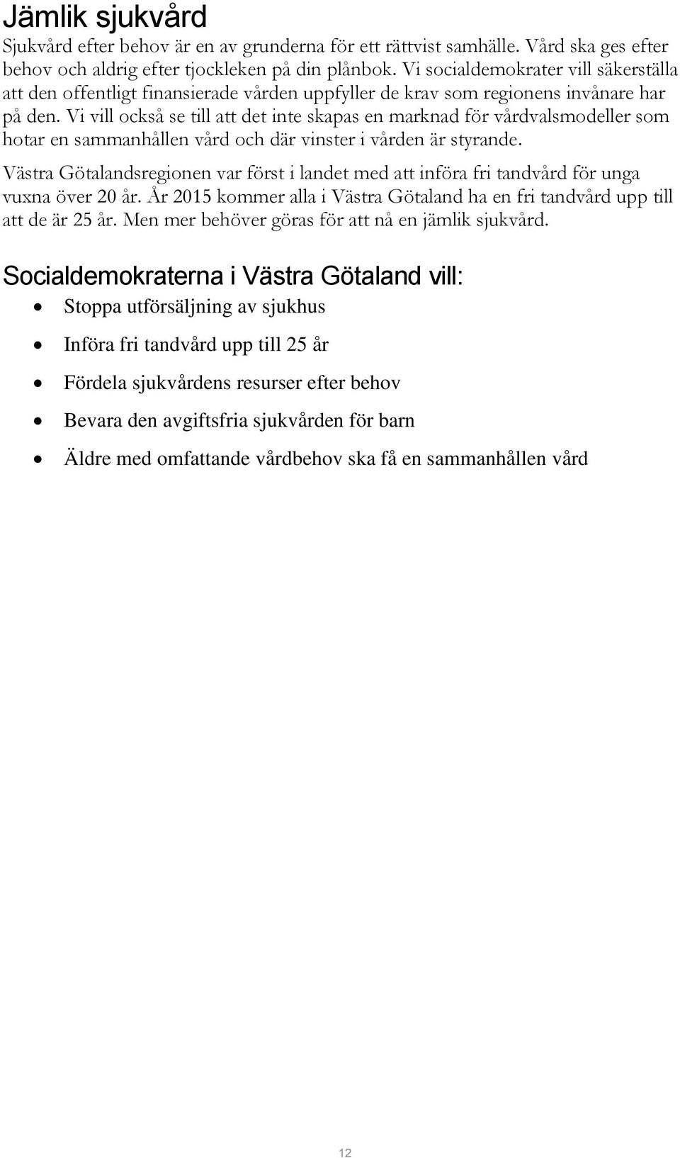 Vi vill också se till att det inte skapas en marknad för vårdvalsmodeller som hotar en sammanhållen vård och där vinster i vården är styrande.