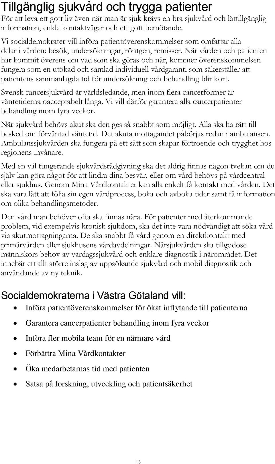 När vården och patienten har kommit överens om vad som ska göras och när, kommer överenskommelsen fungera som en utökad och samlad individuell vårdgaranti som säkerställer att patientens sammanlagda