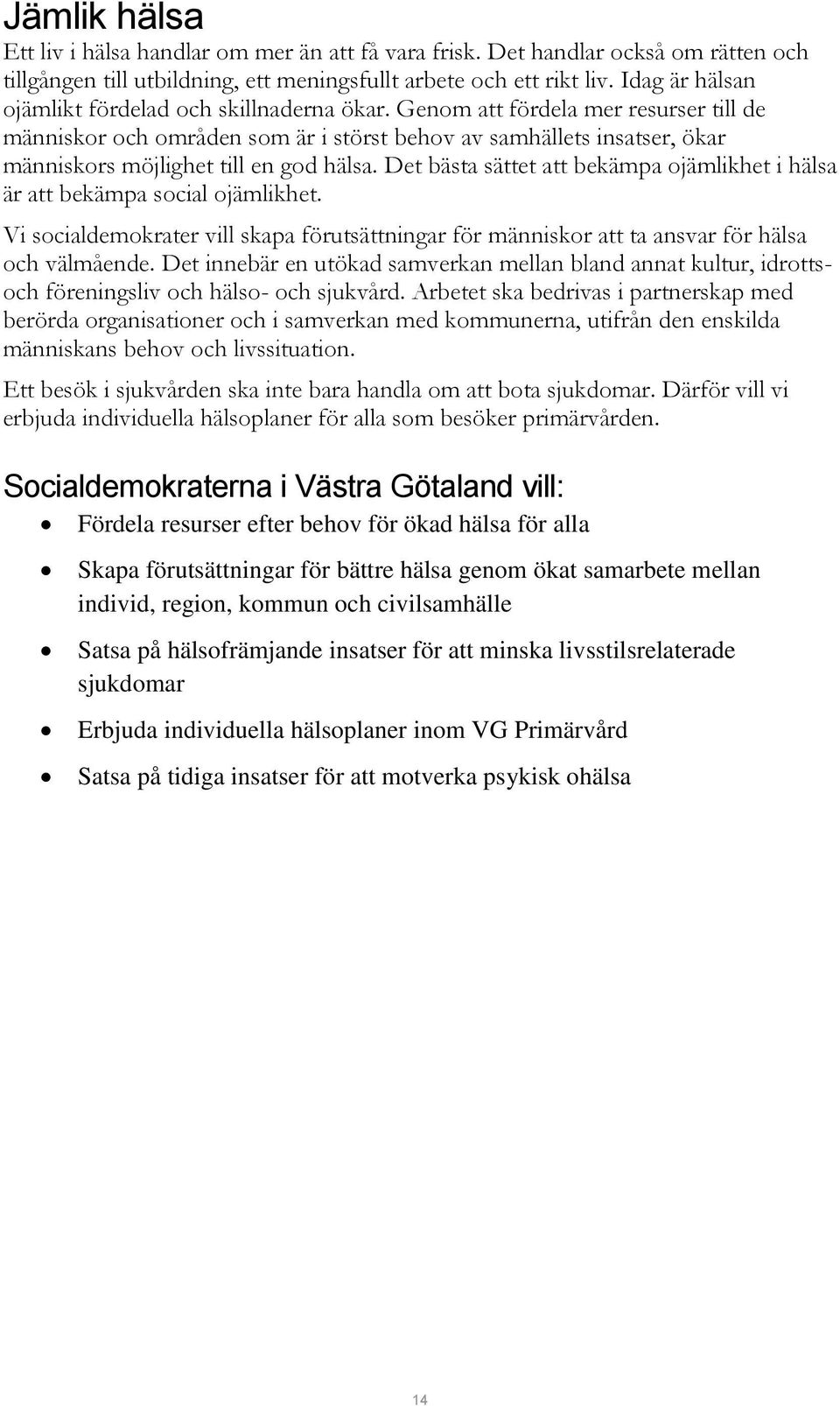 Genom att fördela mer resurser till de människor och områden som är i störst behov av samhällets insatser, ökar människors möjlighet till en god hälsa.