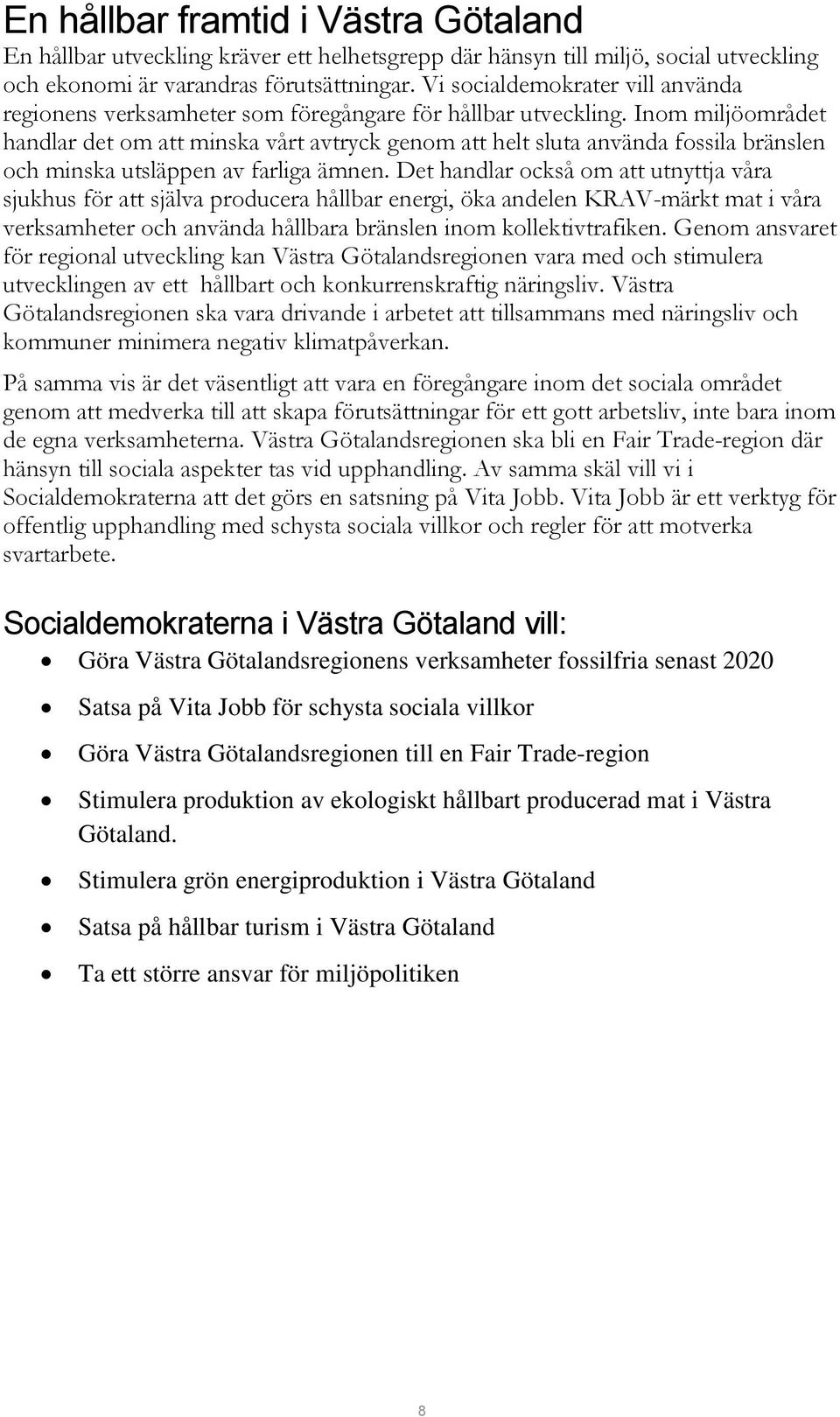 Inom miljöområdet handlar det om att minska vårt avtryck genom att helt sluta använda fossila bränslen och minska utsläppen av farliga ämnen.