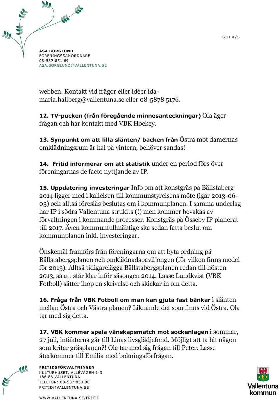 Fritid informerar om att statistik under en period förs över föreningarnas de facto nyttjande av IP. 15.