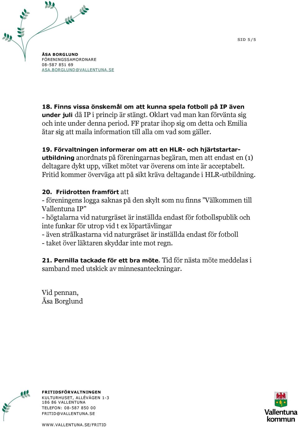Förvaltningen informerar om att en HLR- och hjärtstartarutbildning anordnats på föreningarnas begäran, men att endast en (1) deltagare dykt upp, vilket mötet var överens om inte är acceptabelt.
