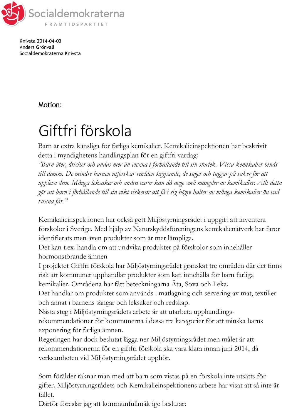 Vissa kemikalier binds till damm. De mindre barnen utforskar världen krypande, de suger och tuggar på saker för att uppleva dem. Många leksaker och andra varor kan då avge små mängder av kemikalier.