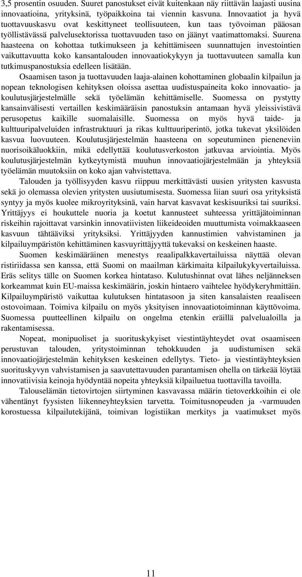 Suurena haasteena on kohottaa tutkimukseen ja kehittämiseen suunnattujen investointien vaikuttavuutta koko kansantalouden innovaatiokykyyn ja tuottavuuteen samalla kun tutkimuspanostuksia edelleen