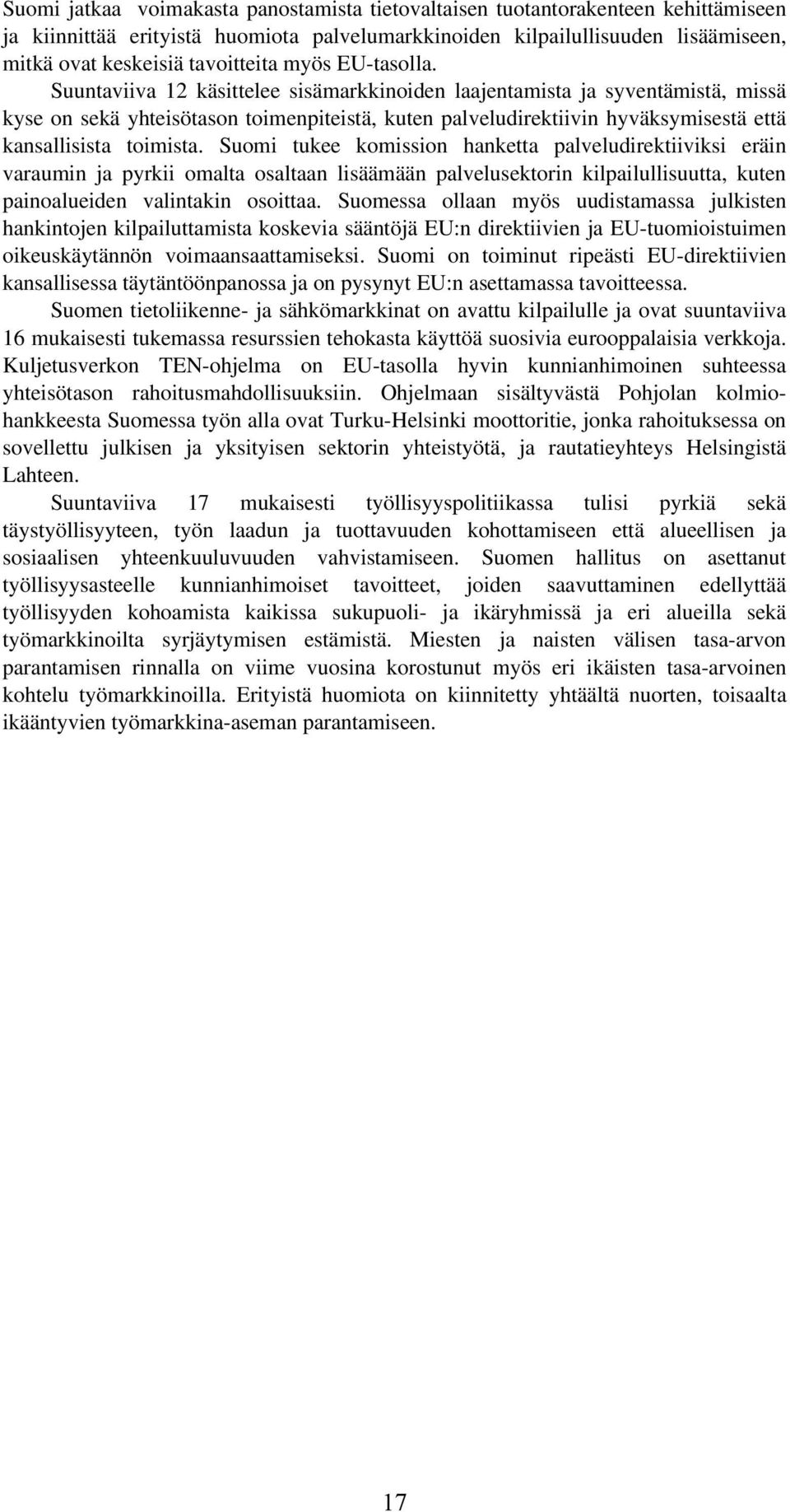 Suuntaviiva 12 käsittelee sisämarkkinoiden laajentamista ja syventämistä, missä kyse on sekä yhteisötason toimenpiteistä, kuten palveludirektiivin hyväksymisestä että kansallisista toimista.