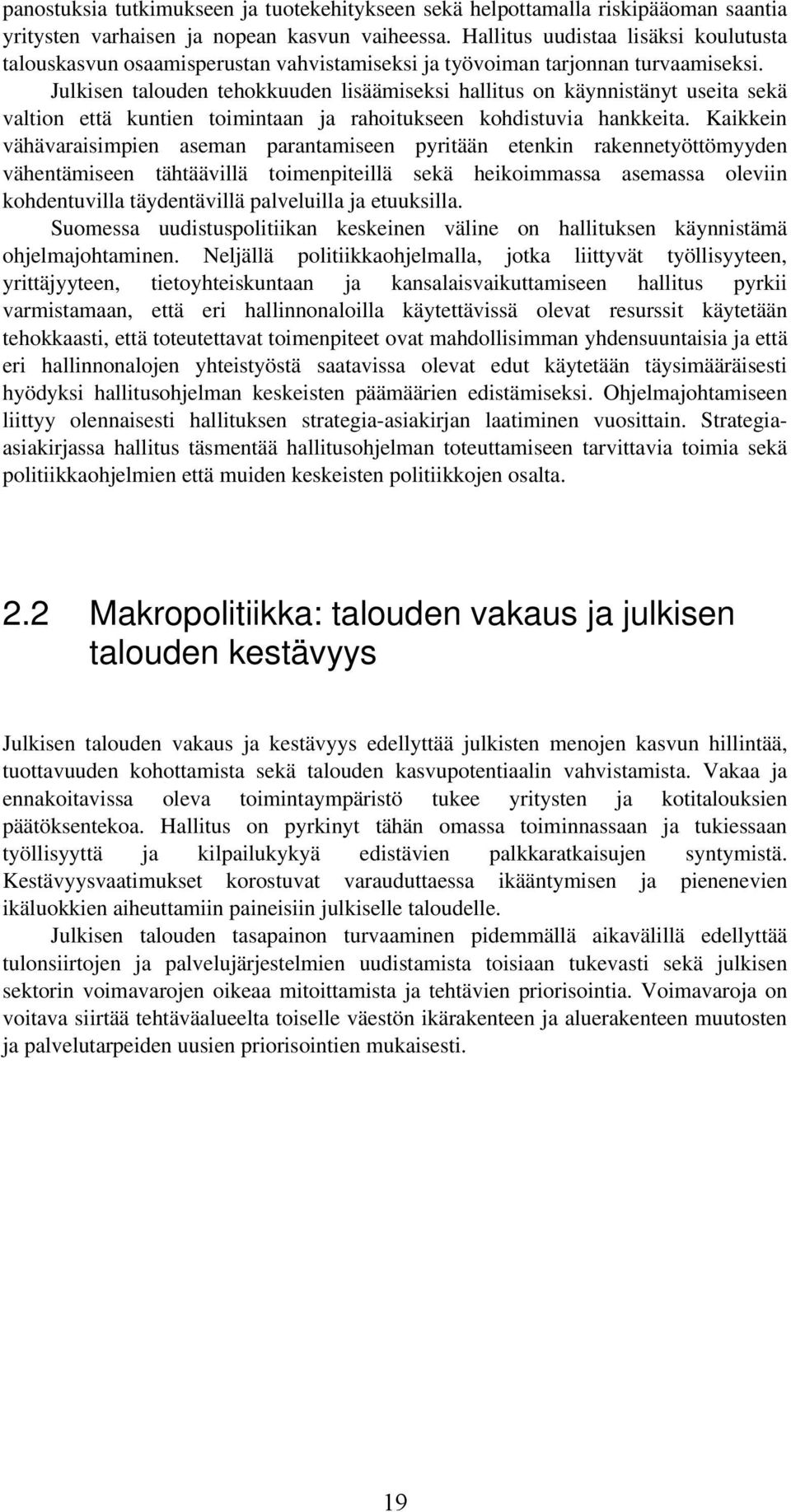 Julkisen talouden tehokkuuden lisäämiseksi hallitus on käynnistänyt useita sekä valtion että kuntien toimintaan ja rahoitukseen kohdistuvia hankkeita.