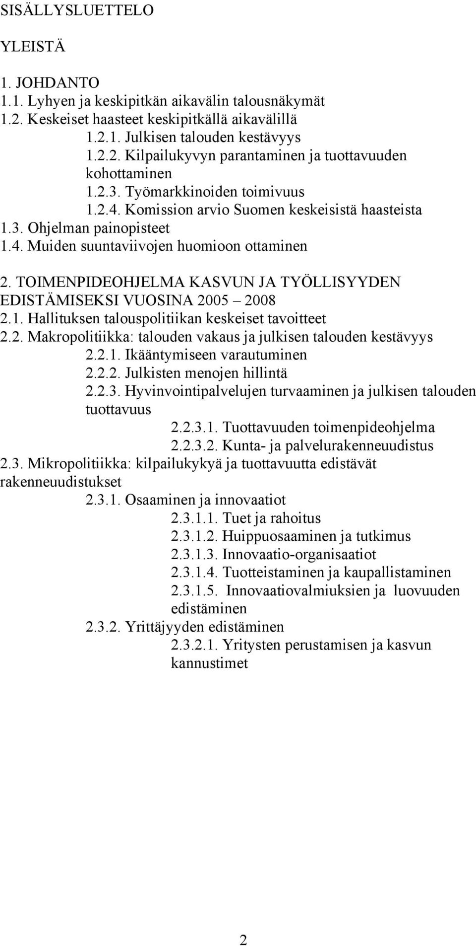 TOIMENPIDEOHJELMA KASVUN JA TYÖLLISYYDEN EDISTÄMISEKSI VUOSINA 2005 2008 2.1. Hallituksen talouspolitiikan keskeiset tavoitteet 2.2. Makropolitiikka: talouden vakaus ja julkisen talouden kestävyys 2.