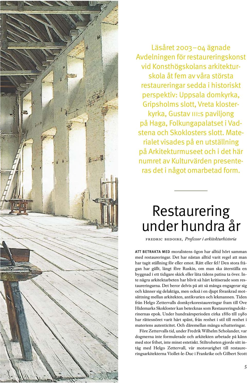 Materialet visades på en utställning på Arkitekturmuseet och i det här numret av Kulturvärden presenteras det i något omarbetad form.