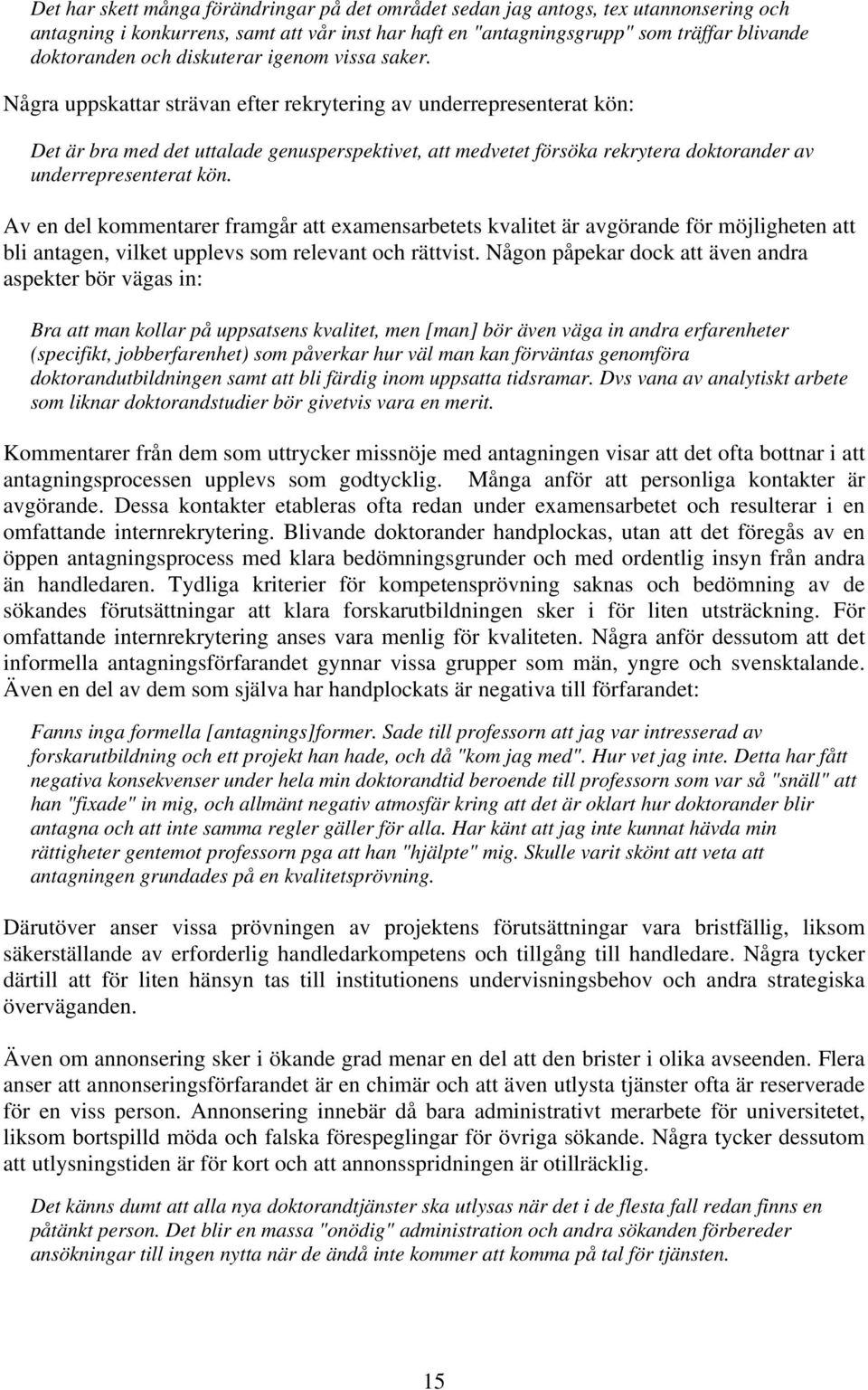 Av e del kommetarer framgår att examesarbetets kvalitet är avgörade för möjlighete att bli atage, vilket upplevs som relevat och rättvist.