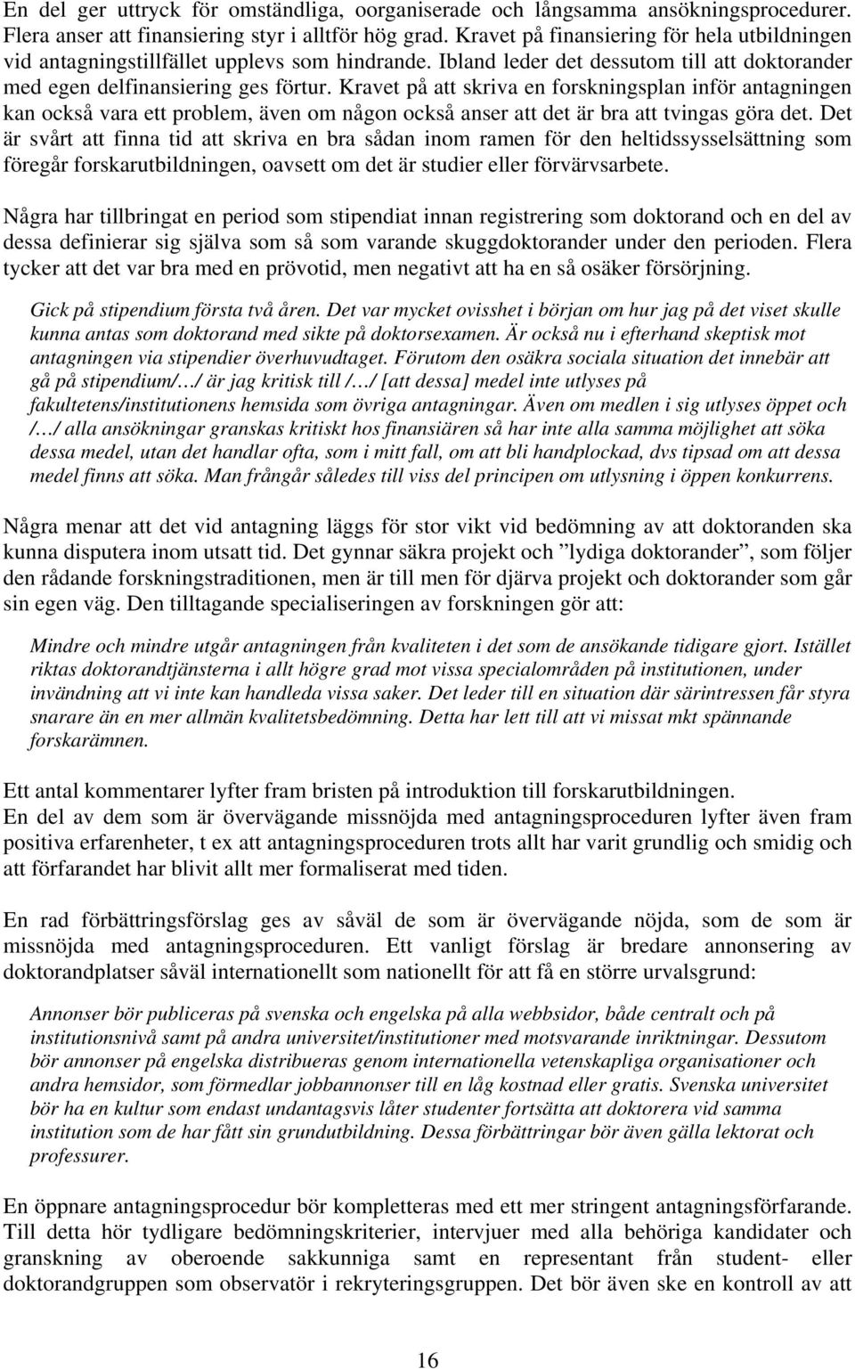 Kravet på att skriva e forskigspla iför atagige ka också vara ett problem, äve om ågo också aser att det är bra att tvigas göra det.