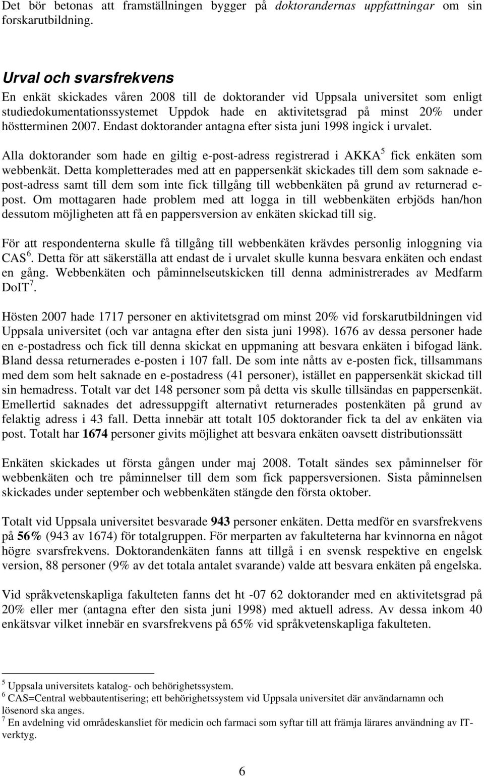 Edast doktorader ataga efter sista jui 1998 igick i urvalet. Alla doktorader som hade e giltig e-post-adress registrerad i AKKA 5 fick ekäte som webbekät.