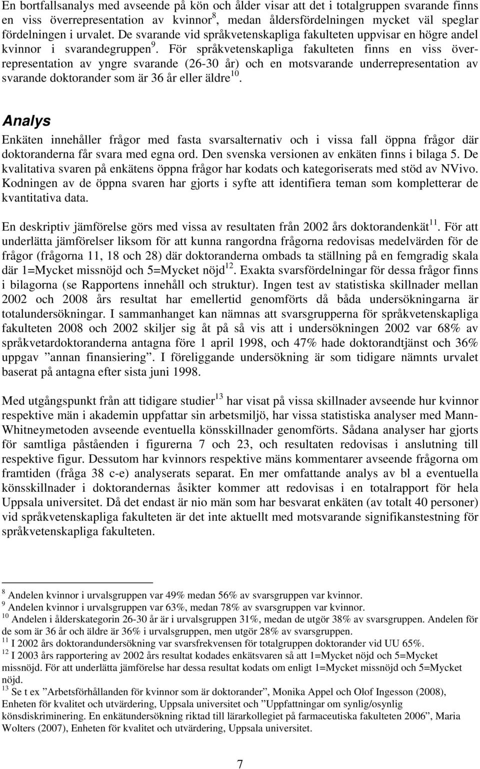 För språkveteskapliga fakultete fis e viss överrepresetatio av ygre svarade (26-30 år) och e motsvarade uderrepresetatio av svarade doktorader som är 36 år eller äldre 10.