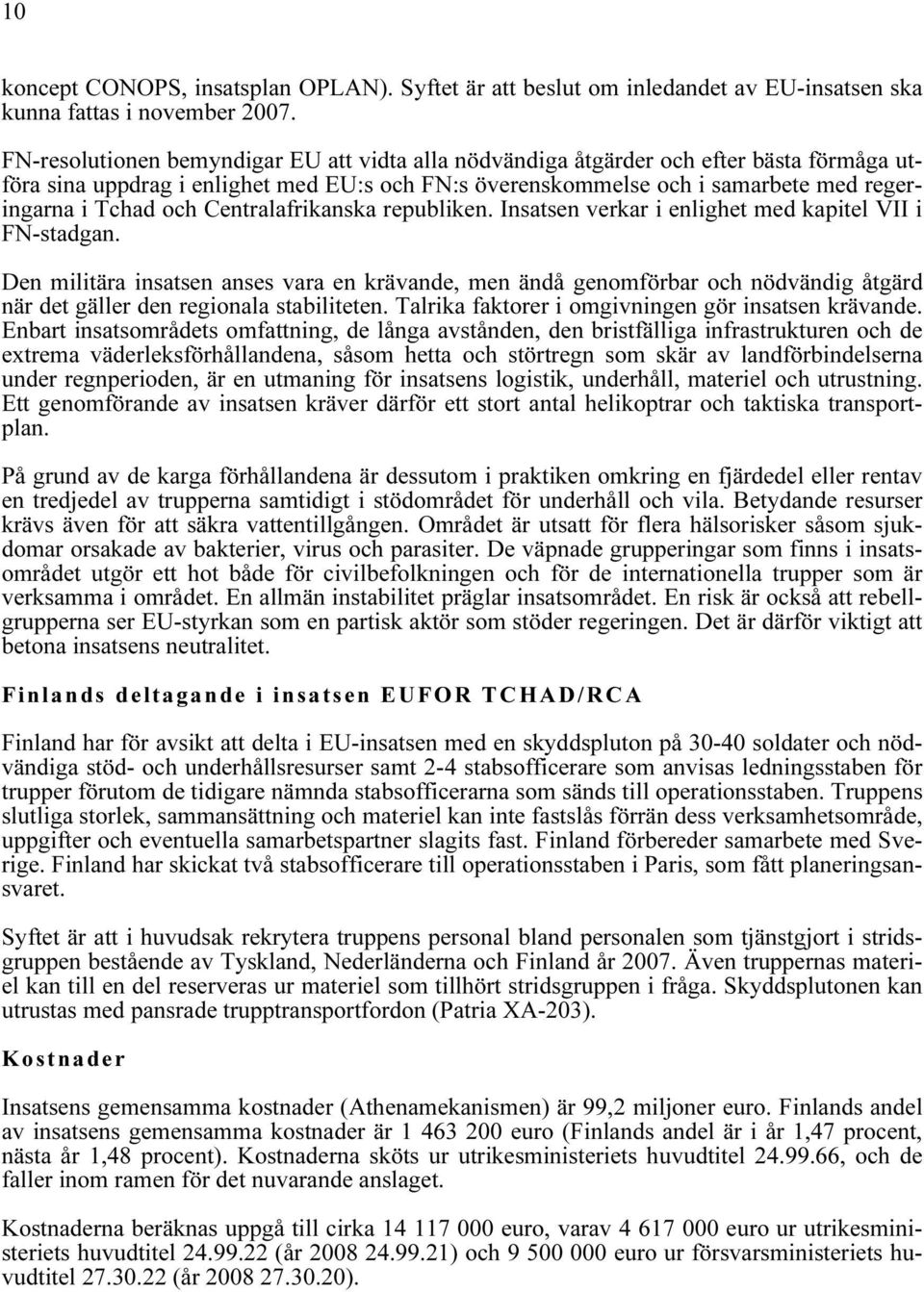 Centralafrikanska republiken. Insatsen verkar i enlighet med kapitel VII i FN-stadgan.