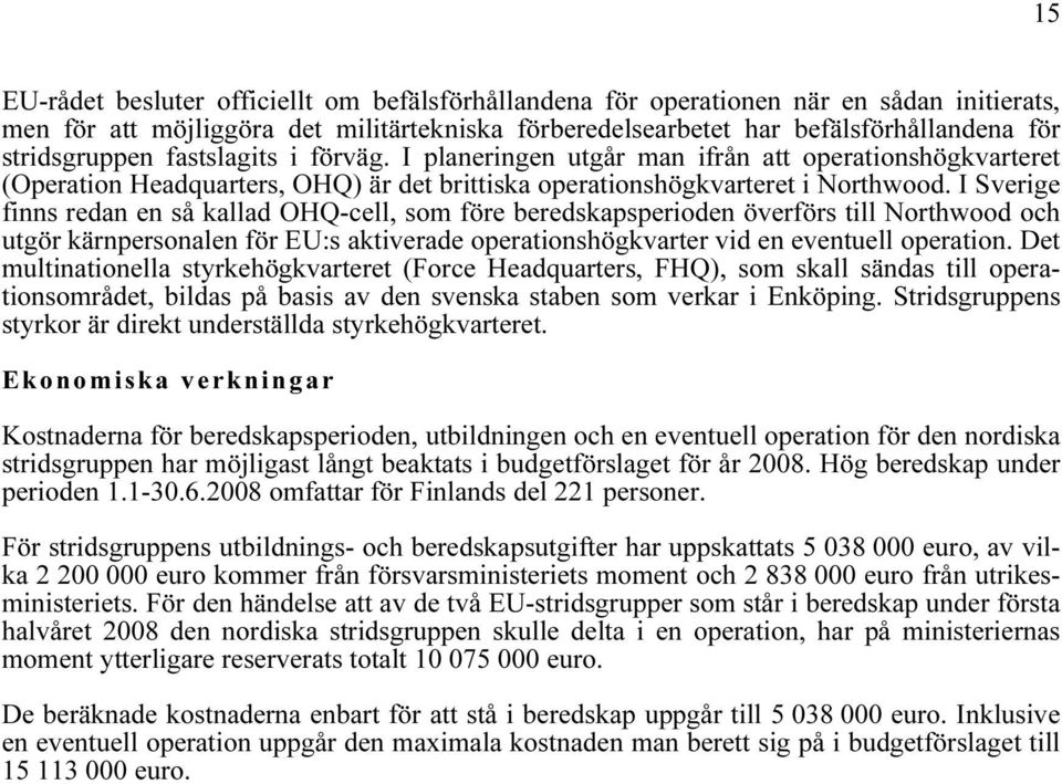 I Sverige finns redan en så kallad OHQ-cell, som före beredskapsperioden överförs till Northwood och utgör kärnpersonalen för EU:s aktiverade operationshögkvarter vid en eventuell operation.