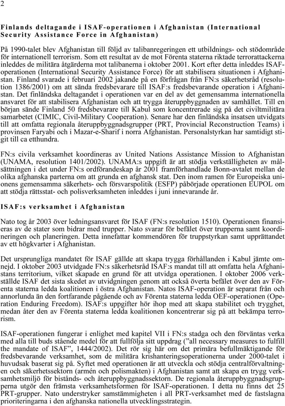 Kort efter detta inleddes ISAFoperationen (International Security Assistance Force) för att stabilisera situationen i Afghanistan.