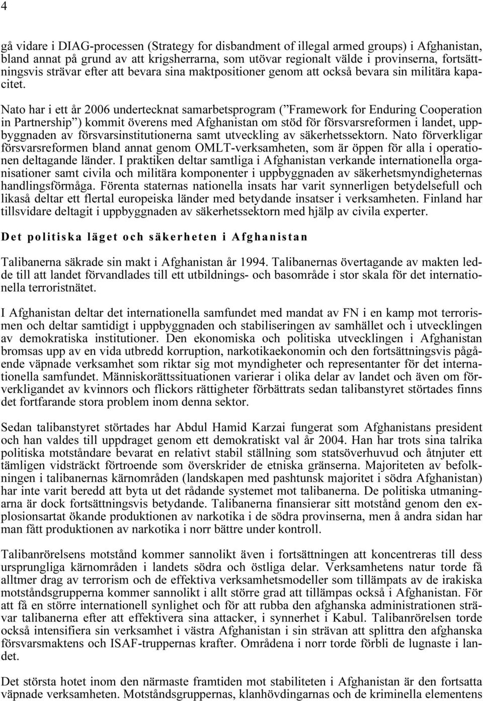 Nato har i ett år 2006 undertecknat samarbetsprogram ( Framework for Enduring Cooperation in Partnership ) kommit överens med Afghanistan om stöd för försvarsreformen i landet, uppbyggnaden av