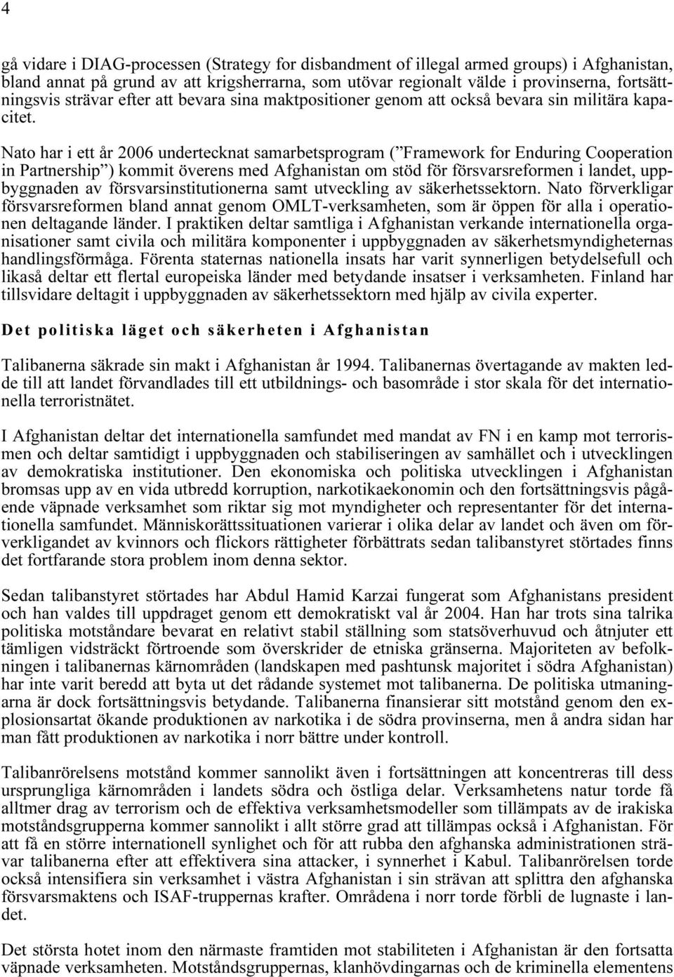 Nato har i ett år 2006 undertecknat samarbetsprogram ( Framework for Enduring Cooperation in Partnership ) kommit överens med Afghanistan om stöd för försvarsreformen i landet, uppbyggnaden av